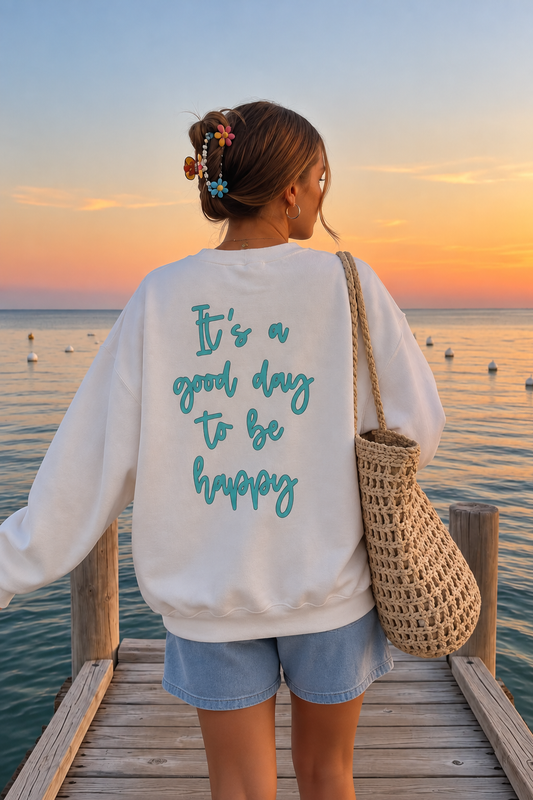 It’s a Good Day to Be Happy Sweatshirt
