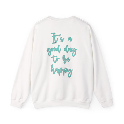 It’s a Good Day to Be Happy Sweatshirt